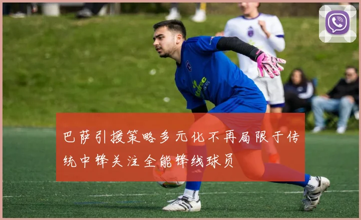巴萨引援策略多元化不再局限于传统中锋关注全能锋线球员