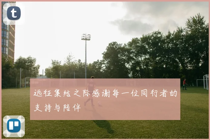 远征集结之际感谢每一位同行者的支持与陪伴