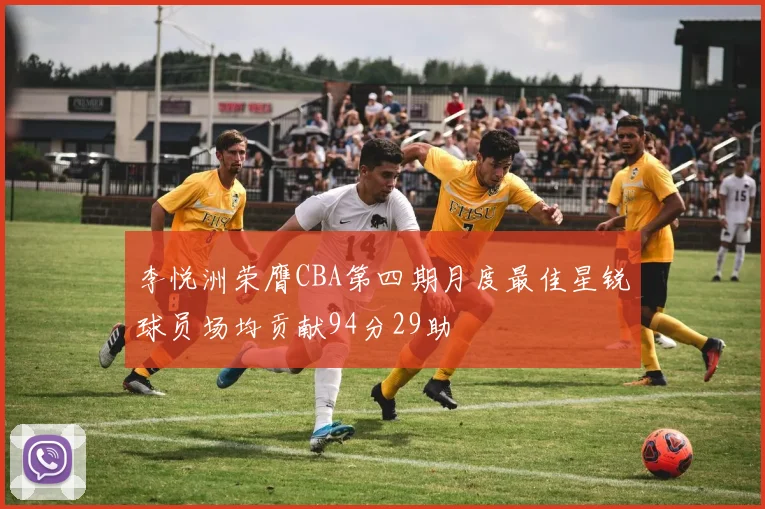 李悦洲荣膺CBA第四期月度最佳星锐球员场均贡献94分29助