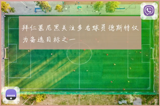 拜仁慕尼黑关注多名球员德斯特仅为备选目标之一